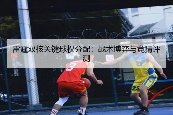 雷霆双核关键球权分配：战术博弈与竞猜评测